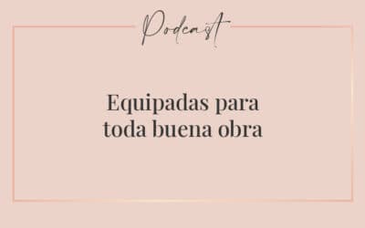 #022 – Equipadas para toda buena obra (Parte 4)
