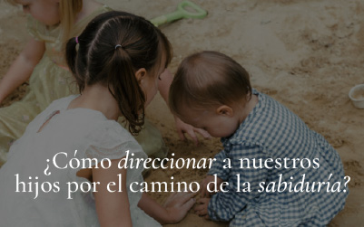 ¿Cómo direccionar a nuestros hijos por el camino de la sabiduría?